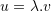 \displaystyle u=\lambda .v