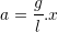 \displaystyle a=\frac{g}{l}.x