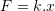 \displaystyle F=k.x