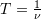 T=\frac{1}{\nu }