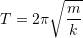\displaystyle T=2\pi \sqrt{\frac{m}{k}}